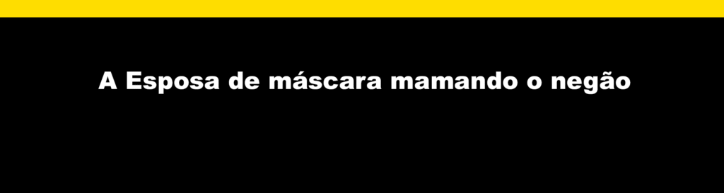 esposa de máscara mamando o negão