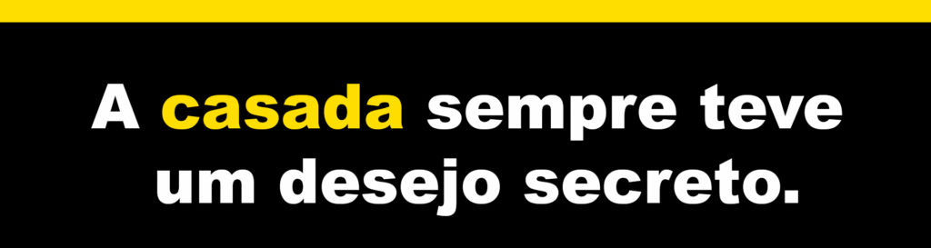 A casada sempre teve um desejo secreto.