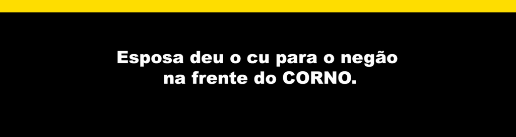 Esposa deu o cu para o negão na frente do corno.