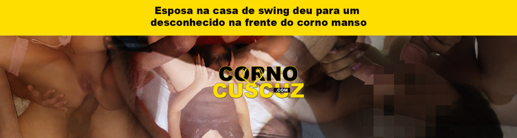 Esposa na casa de swing deu para um desconhecido na frente do corno manso 2025