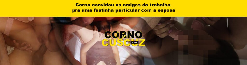 Corno convidou os amigos do trabalho pra uma festinha particular com a esposa na cama