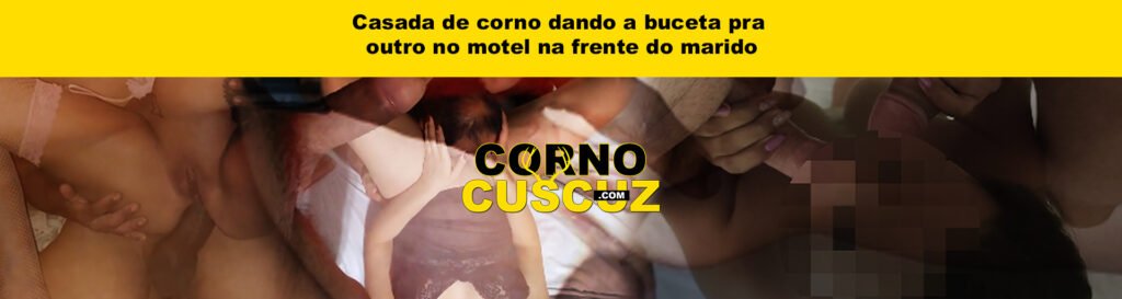Casada de corno dando a buceta pra outro no motel na frente do marido
