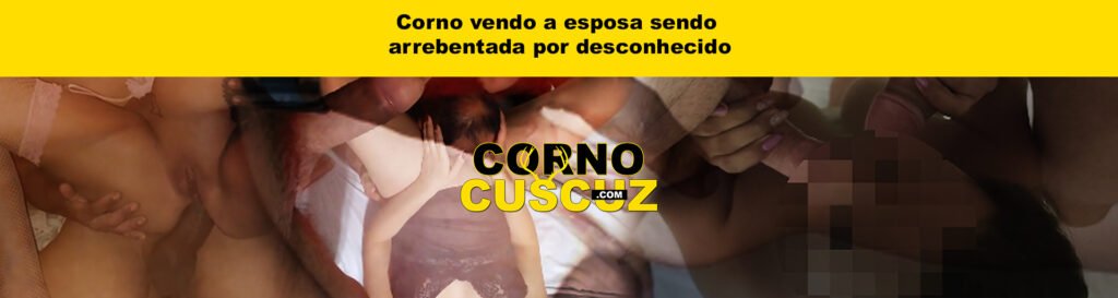 Corno vendo a esposa sendo arrebentada por desconhecido