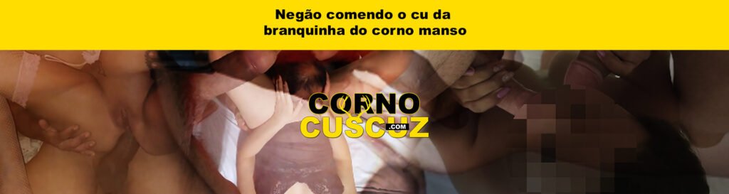 Negão comendo o cu da branquinha do corno manso
