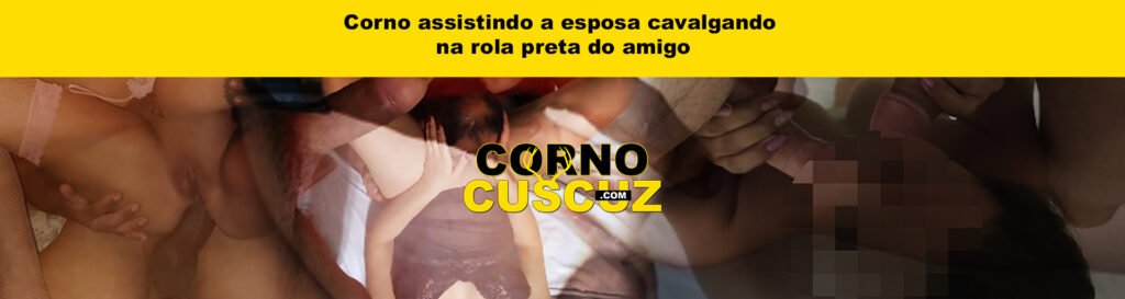 Corno assistindo a esposa cavalgando na rola preta do amigo